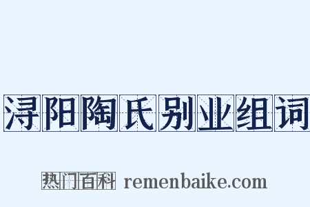 浔阳陶氏别业组词是什么意思的图片